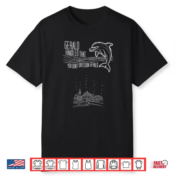 You Don’T Question Gerald The Dolphin Foreman. Shirt
