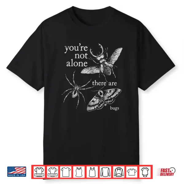 You’Re Not Alone There Are Bugs Creepy Insect Humor Art Shirt