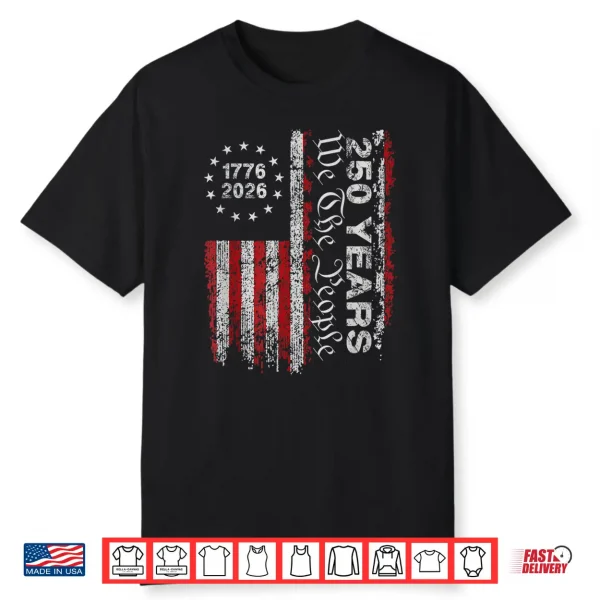 250 Years Flag Anniversary 250Th Independence Day 1776 2026 Shirt