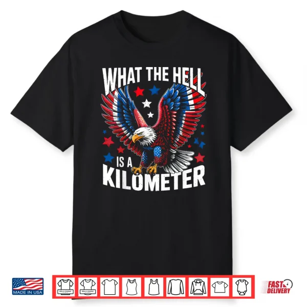4Th Of July What The Hell Is A Kilometer George Washington Shirt