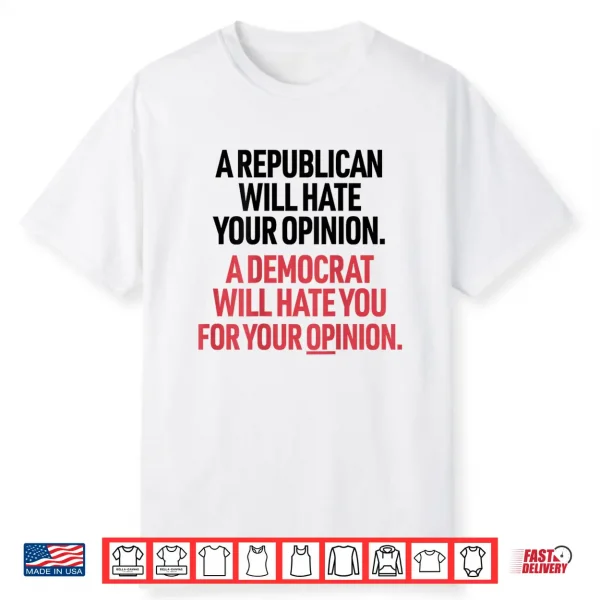 A Republican Will Hate Your Opinion A Democrat Will Hate Shirt