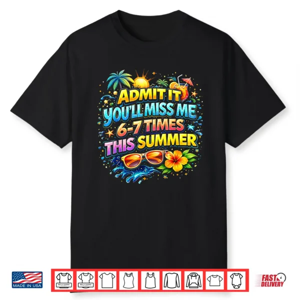 Admit It You’Ll Miss Me 6 7 Times This Summer Funny Last Day Shirt