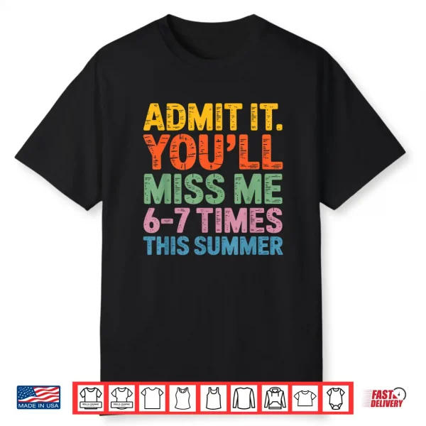 Admit It You’Ll Miss Me 6 7 Times This Summer Funny Shirt