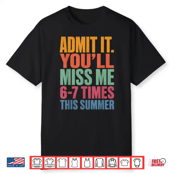 Admit It You’Ll Miss Me 6 7 Times This Summer Last Day 67 Shirt