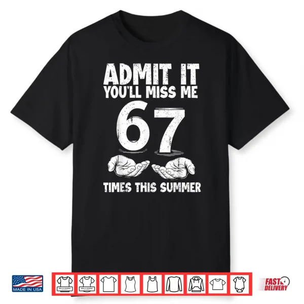 Admit It You’Ll Miss Me 67 Times This Summer Last Day 6 7 Shirt