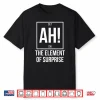 Ah The Element Of Surprise Funny Science Teacher Sarcastic Shirt
