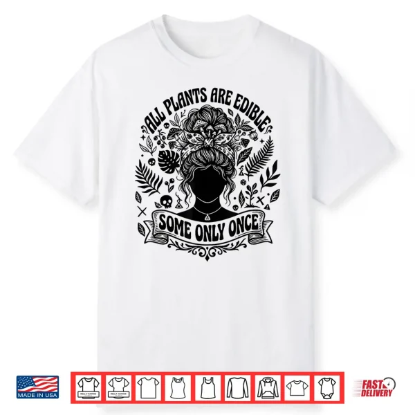 All Plants Are Edible Some Only Once Funny Gardening Humor Shirt