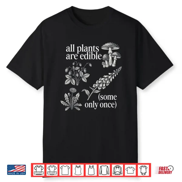 All Plants Are Edible Some Only Once Funny Plant Quote Shirt