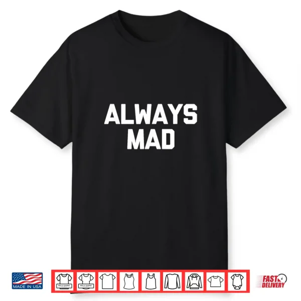 Always Mad Funny Saying Sarcastic Humor Cute Cool Novelty Shirt