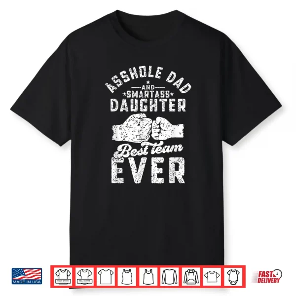 Asshole Dad And Smartass Daughter Best Team Ever Fathers Day Shirt