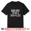 Bad Day To Be A Skid Plate Funny Saying Quote Men Women Shirt
