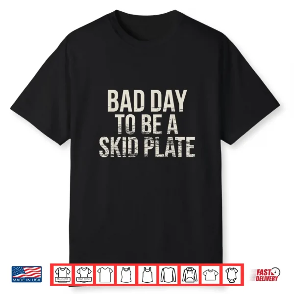 Bad Day To Be A Skid Plate Funny Saying Quote Men Women Shirt