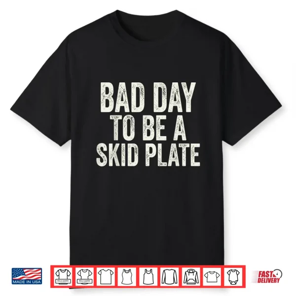 Bad Day To Be A Skid Plate Offroad Skid Plate Saying Rugged Shirt