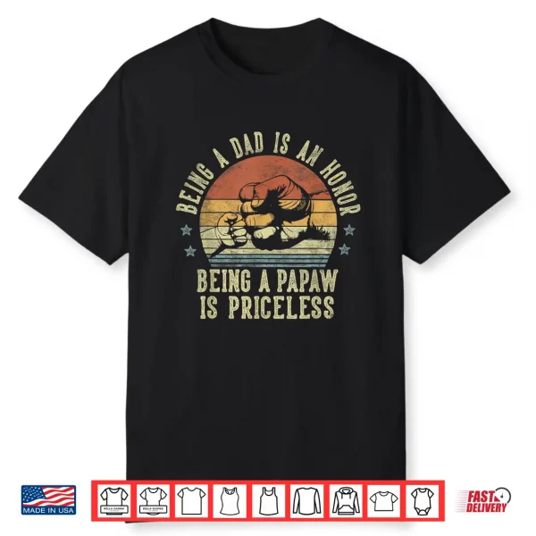 Being A Dad Is An Honor Being A Papaw Is Priceless Papaw Shirt