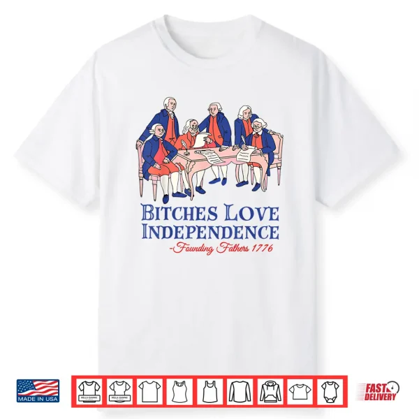 Bitches Love Independence Funny 4Th Of July Independence Day Shirt