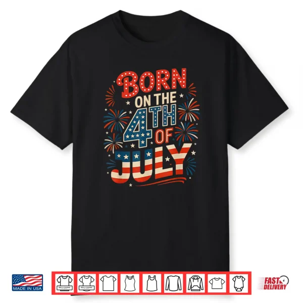 Born On The 4Th Of July Birthday Independence Day Shirt