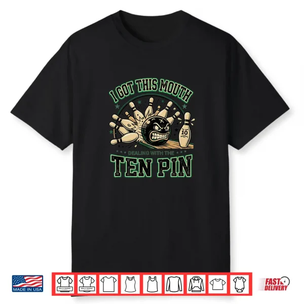 Bowling Got This Mouth Dealing With The Ten Pin Men Women Shirt