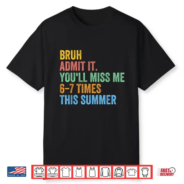 Bruh Admit It You’Ll Miss Me 67 This Summer End Of The Year Shirt