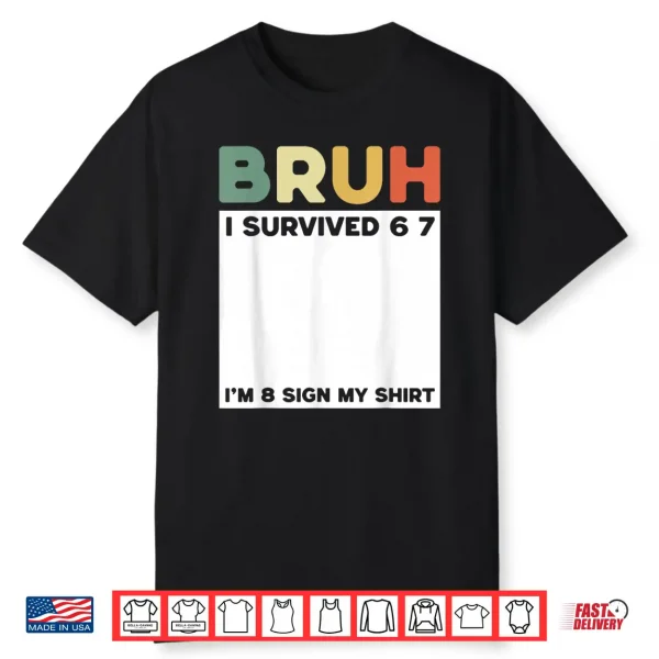 Bruh I Survived Six Seven I’M 8 Years Old Sign My Shirt Fun Shirt