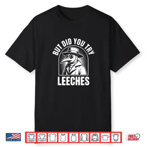 But Did You Try Leeches Shirt