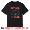 Cat Dad Club Fathers Day Life Is Better With Cats Kitten Men Shirt