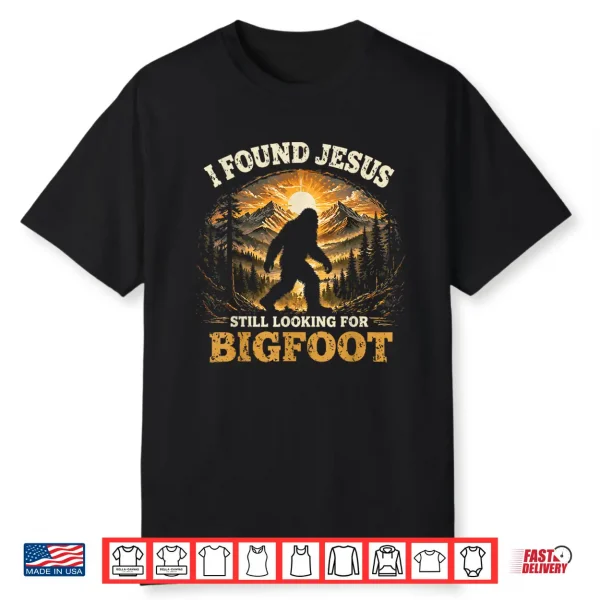 Cute I Found Jesus Still Looking For Bigfoot Christian Humor Shirt