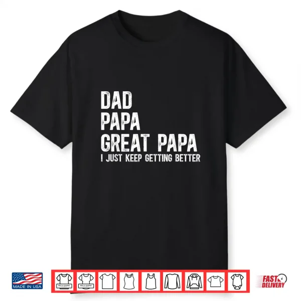 Dad Papa Great Papa I Just Keep Getting Better Great Papa Shirt