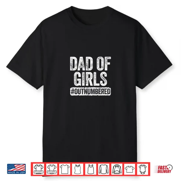 Dad Of Girls Outnumbered Shirt Father’S Day Shirt Shirt
