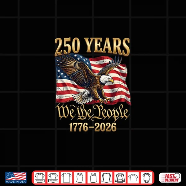 250 Years We The People 250Th Anniversary July 4Th Shirt 4 Design 250 Years We The People 250th Anniversary July 4th Shirt