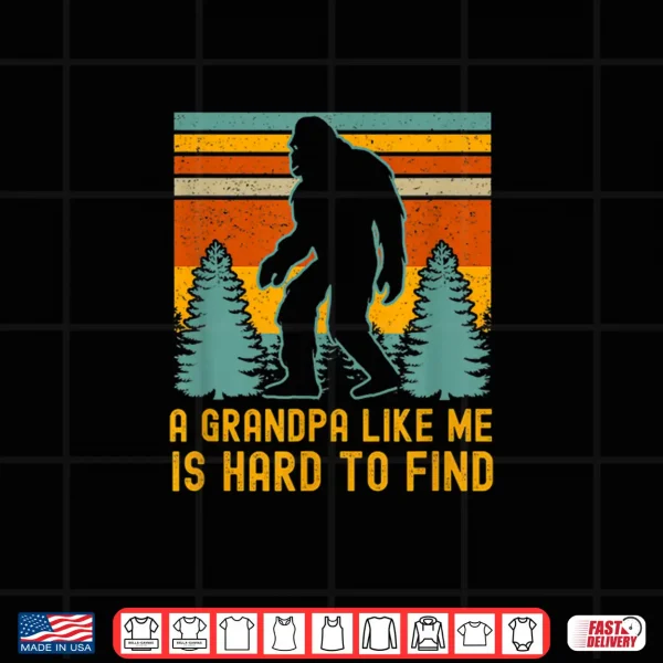 Design A Grandpa Like Me Is Hard To Find Bigfoot Grandpa Shirt