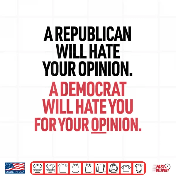 Design A Republican Will Hate Your Opinion A Democrat Will Hate Shirt
