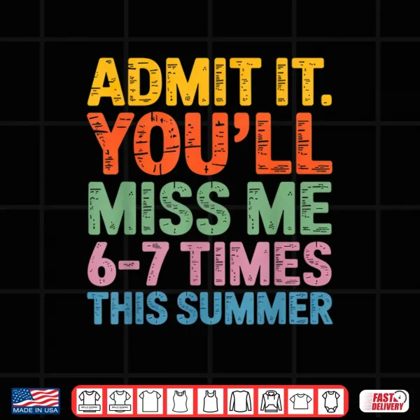 Design Admit It Youll Miss Me 6 7 Times This Summer Funny Shirt