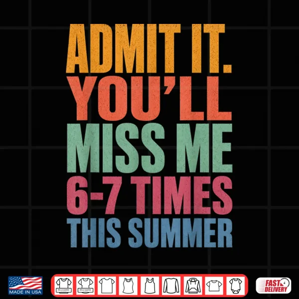 Design Admit It Youll Miss Me 6 7 Times This Summer Last Day 67 Shirt