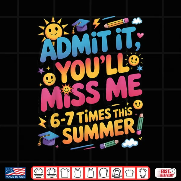 Design Admit It Youll Miss Me 6 7 Times This Summer Shirt