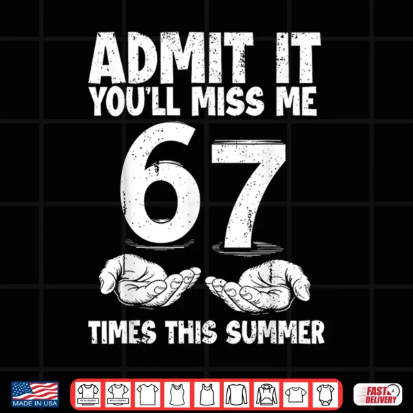 Design Admit It Youll Miss Me 67 Times This Summer Last Day 6 7 Shirt