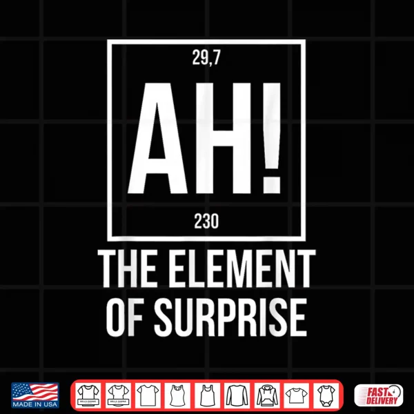 Design Ah The Element of Surprise Funny Science Teacher Sarcastic Shirt