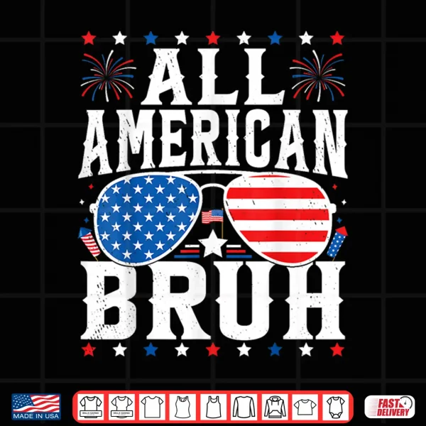 Design All American Bruh USA Independence Day Patriotic 4th Of July Shirt