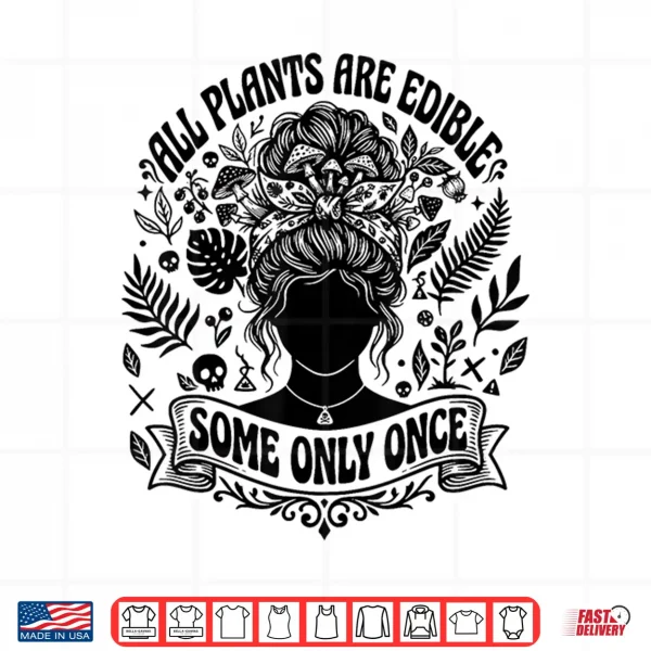 Design All Plants are Edible Some Only Once Funny Gardening Humor Shirt