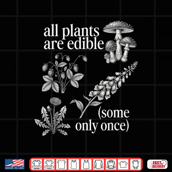 Design All Plants are Edible Some Only Once Funny Plant Quote Shirt