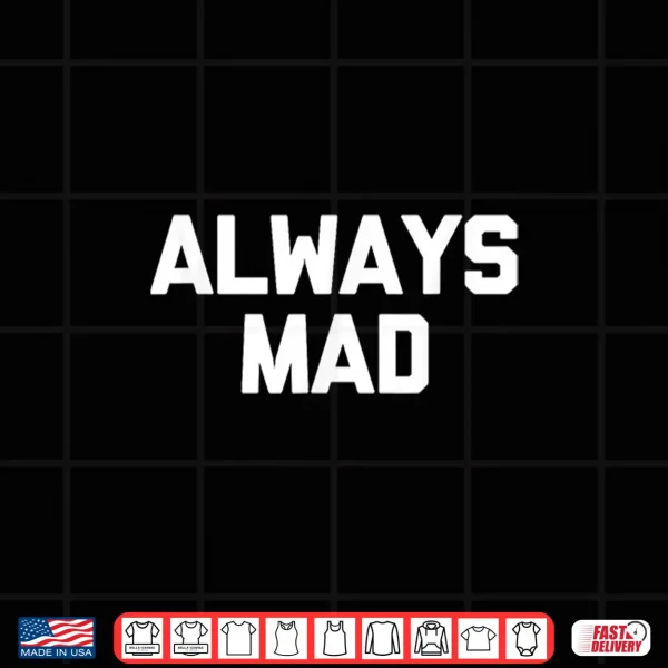Design Always Mad Funny Saying Sarcastic Humor Cute Cool Novelty Shirt