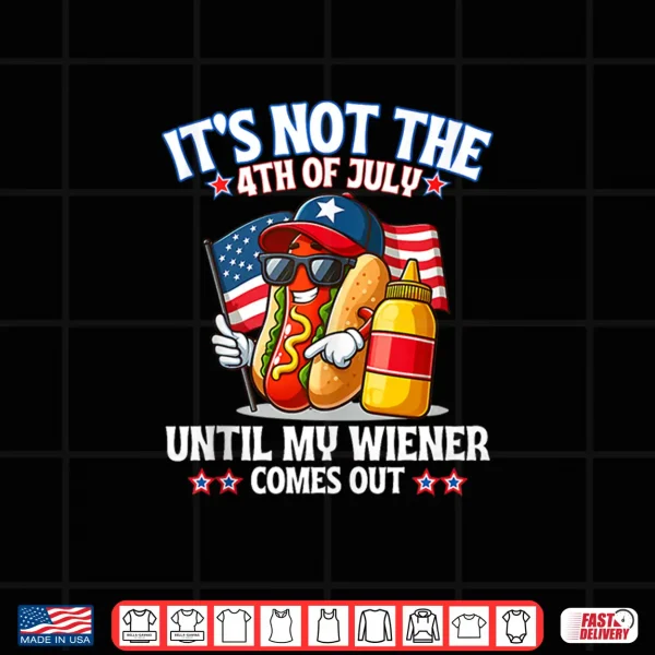 Design American Flag Its Not The 4th of July Until My Weiner Shirt