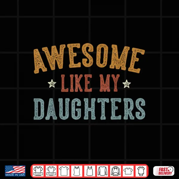 Design Awesome Like My DaughterS Fathers Day Dad Gifts Funny Shirt