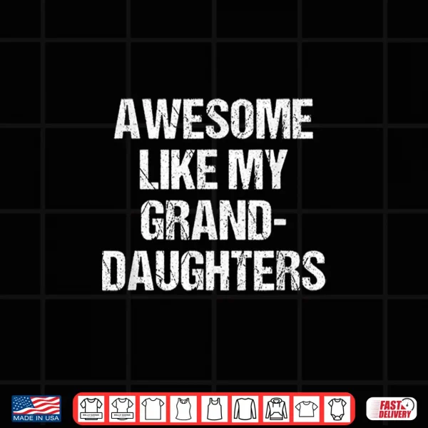Awesome Like My Granddaughters Mother'S Day Father'S Day Shirt 4 Design Awesome Like My Granddaughters Mothers Day Fathers Day Shirt