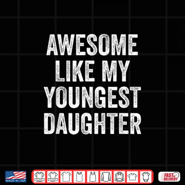 Awesome Like My Youngest Daughter Mother'S Day Father'S Day Shirt 4 Design Awesome Like My Youngest Daughter Mothers Day Fathers Day Shirt