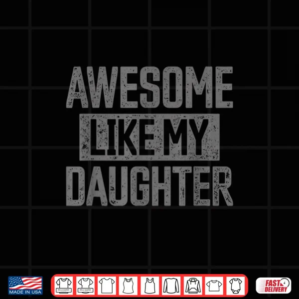 Design Awesome Like my Daughter Fathers Day Dad Day Funny Dad Shirt