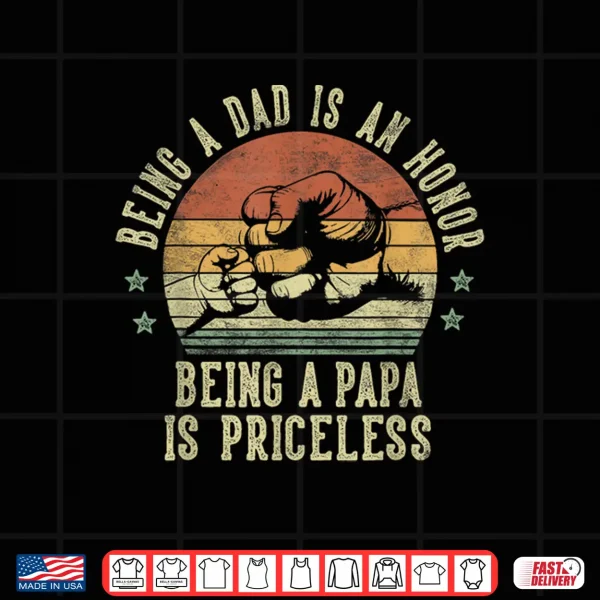 Design Being A Dad Is An Honor Being A Papa Is Priceless Papa Shirt
