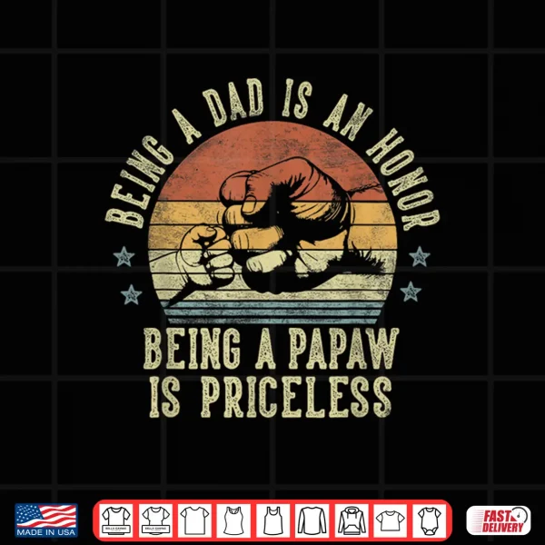 Design Being A Dad Is An Honor Being A Papaw Is Priceless Papaw Shirt