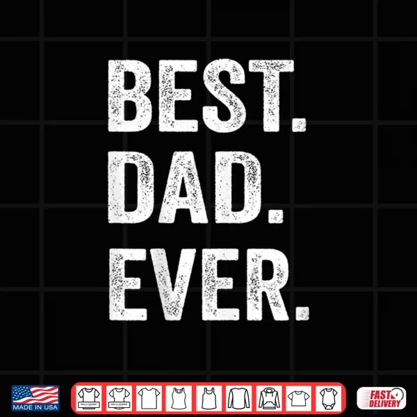Design Best Dad Ever T Shirt Funny fathers day Gift Men Husband Shirt