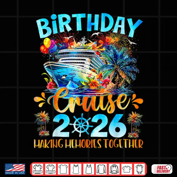 Birthday Cruise 2026 Making Memories Together Family Group Shirt 4 Design Birthday Cruise 2026 Making Memories Together Family Group Shirt