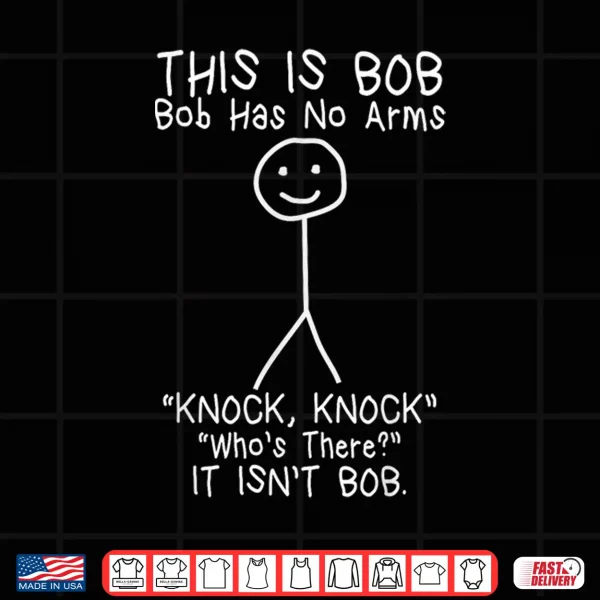 Design Bob Has No Arms Funny Bob Jokes For Dad Bob Fathers Day Shirt